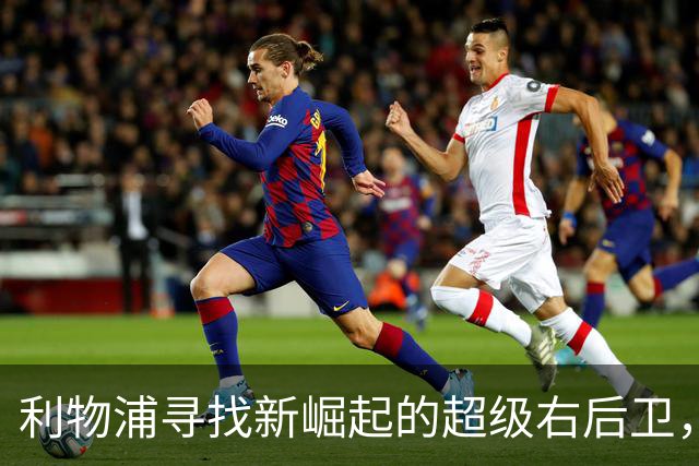 利物浦寻找新崛起的超级右后卫，20岁小将成焦点
