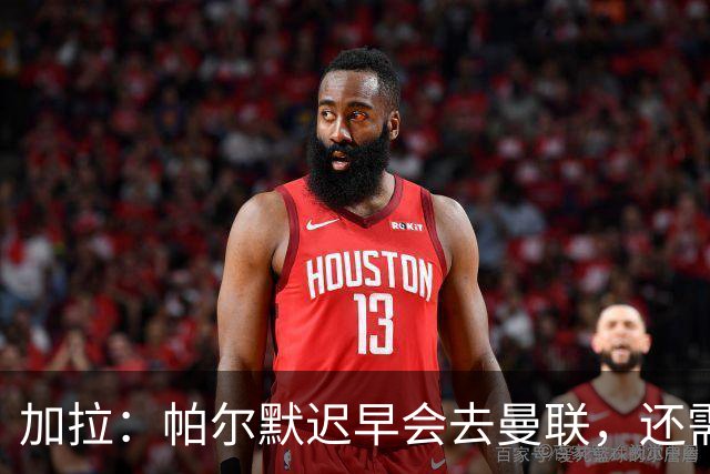 加拉：帕尔默迟早会去曼联，还需要再踢出一两个赛季巅峰水准